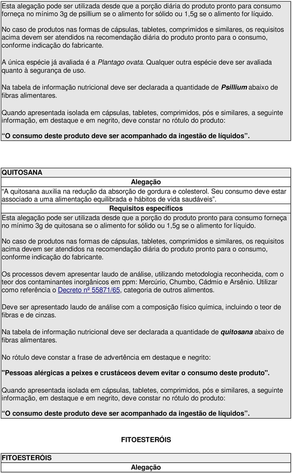 Na tabela de informação nutricional deve ser declarada a quantidade de Psillium abaixo de fibras alimentares. QUITOSANA A quitosana auxilia na redução da absorção de gordura e colesterol.