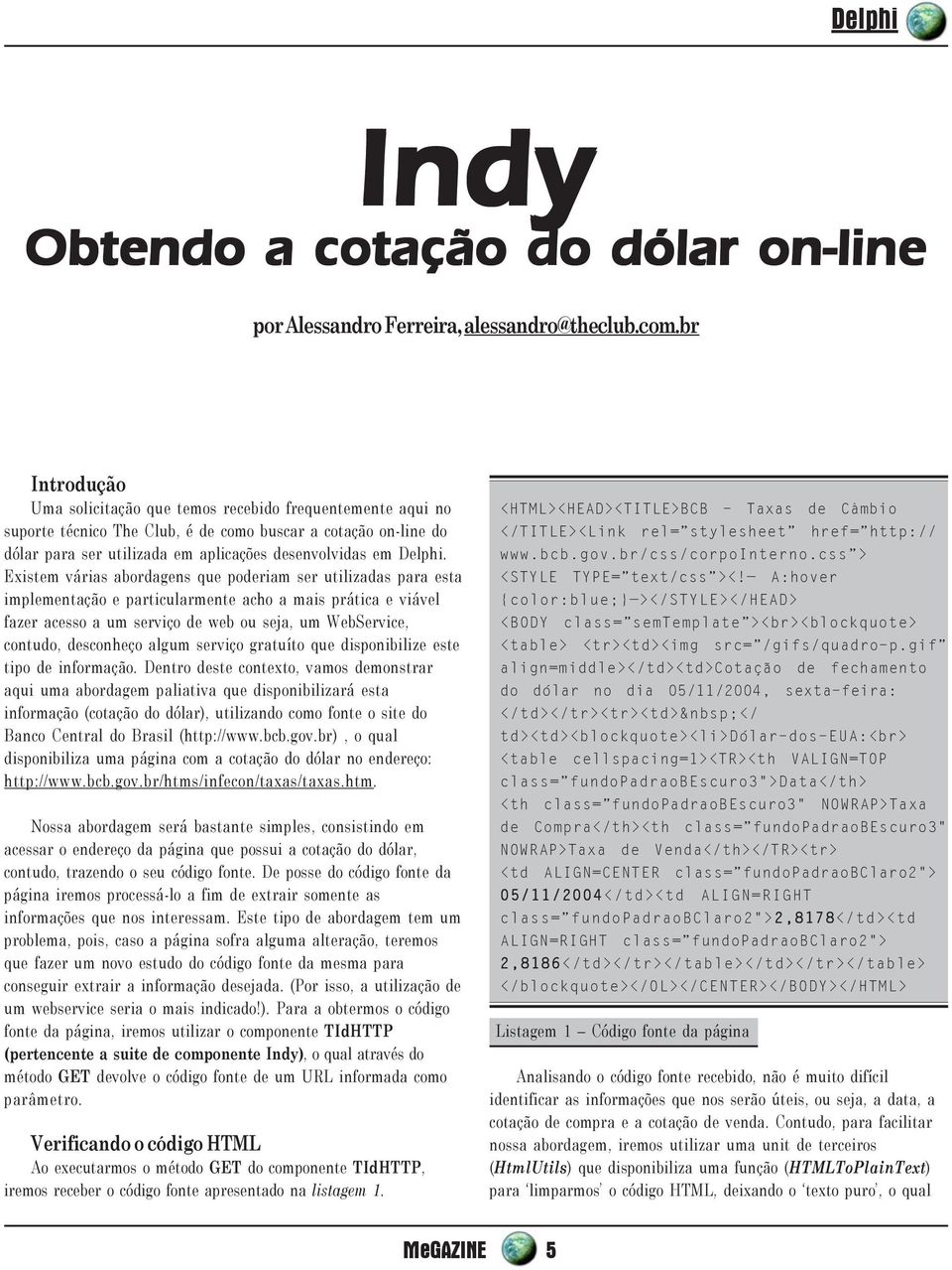 Existem várias abordagens que poderiam ser utilizadas para esta implementação e particularmente acho a mais prática e viável fazer acesso a um serviço de web ou seja, um WebService, contudo,