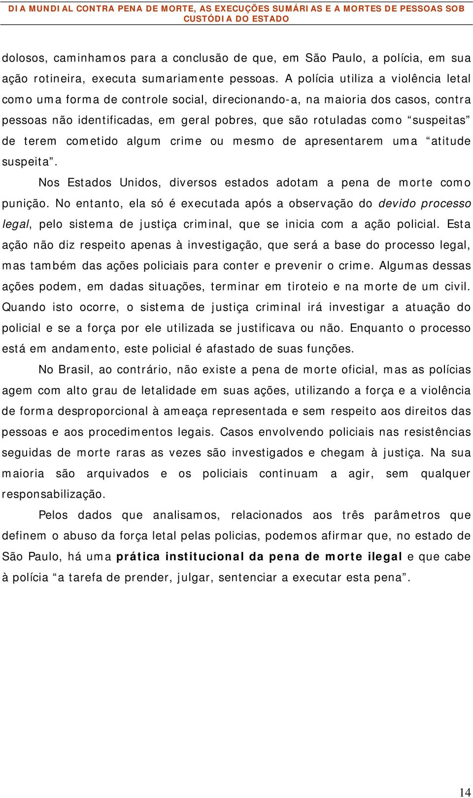 terem cometido algum crime ou mesmo de apresentarem uma atitude suspeita. Nos Estados Unidos, diversos estados adotam a pena de morte como punição.