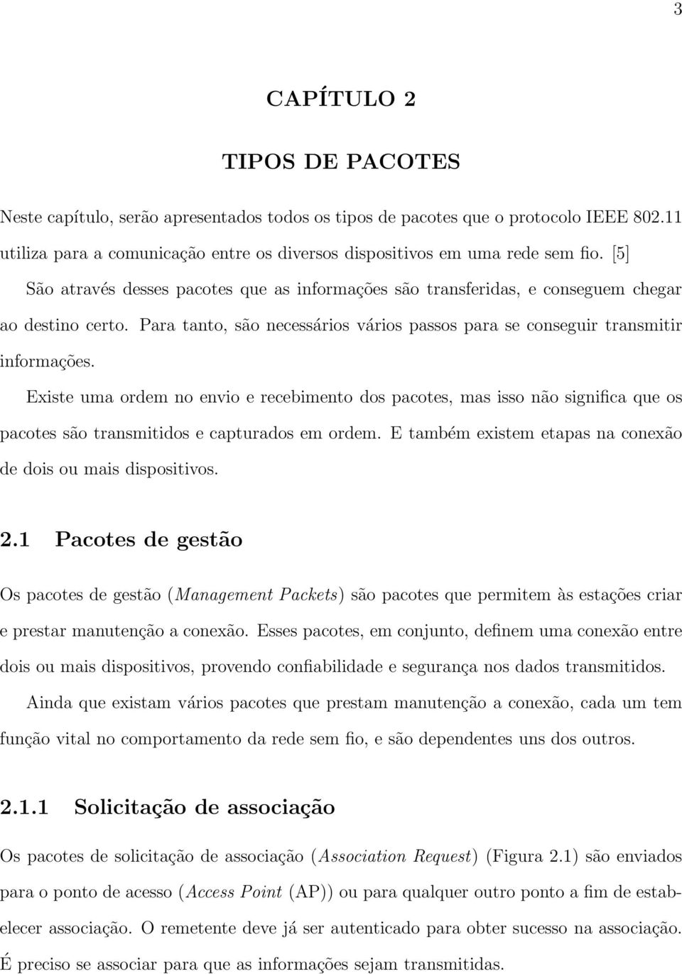 Existe uma ordem no envio e recebimento dos pacotes, mas isso não significa que os pacotes são transmitidos e capturados em ordem. E também existem etapas na conexão de dois ou mais dispositivos. 2.