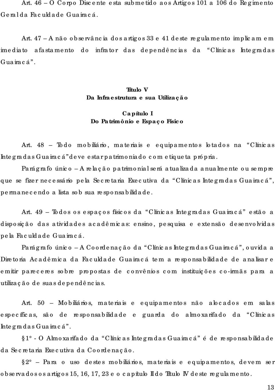 47 A não observância dos artigos 33 e 41 deste regulamento implicam em imediato afastamento do infrator das dependências da Clínicas Integradas Guairacá.