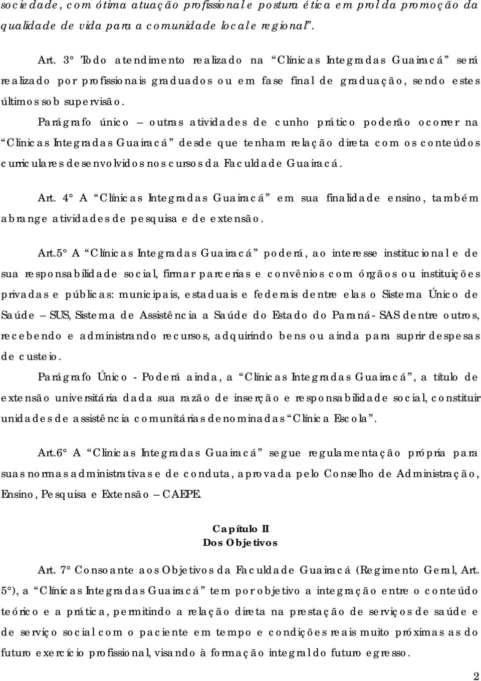 Parágrafo único outras atividades de cunho prático poderão ocorrer na Clinicas Integradas Guairacá desde que tenham relação direta com os conteúdos curriculares desenvolvidos nos cursos da Faculdade