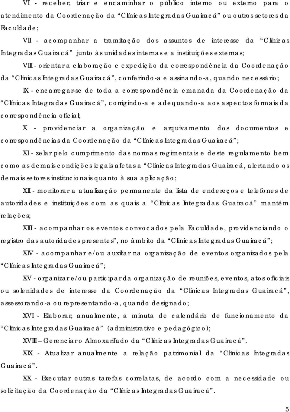 Integradas Guairacá, conferindo-a e assinando-a, quando necessário; IX - encarregar-se de toda a correspondência emanada da Coordenação da Clínicas Integradas Guairacá, corrigindo-a e adequando-a aos