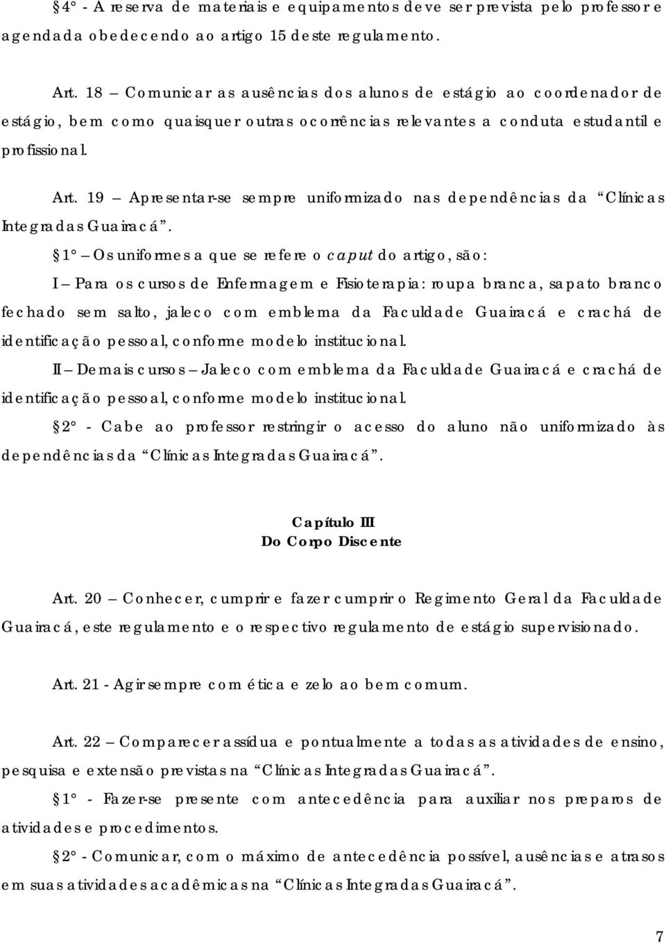 19 Apresentar-se sempre uniformizado nas dependências da Clínicas Integradas Guairacá.