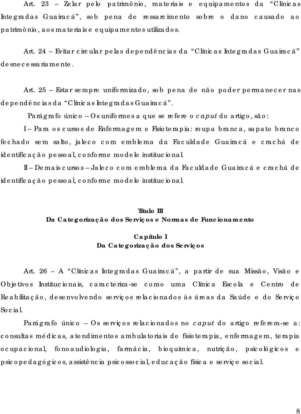 25 Estar sempre uniformizado, sob pena de não poder permanecer nas dependências da Clínicas Integradas Guairacá.