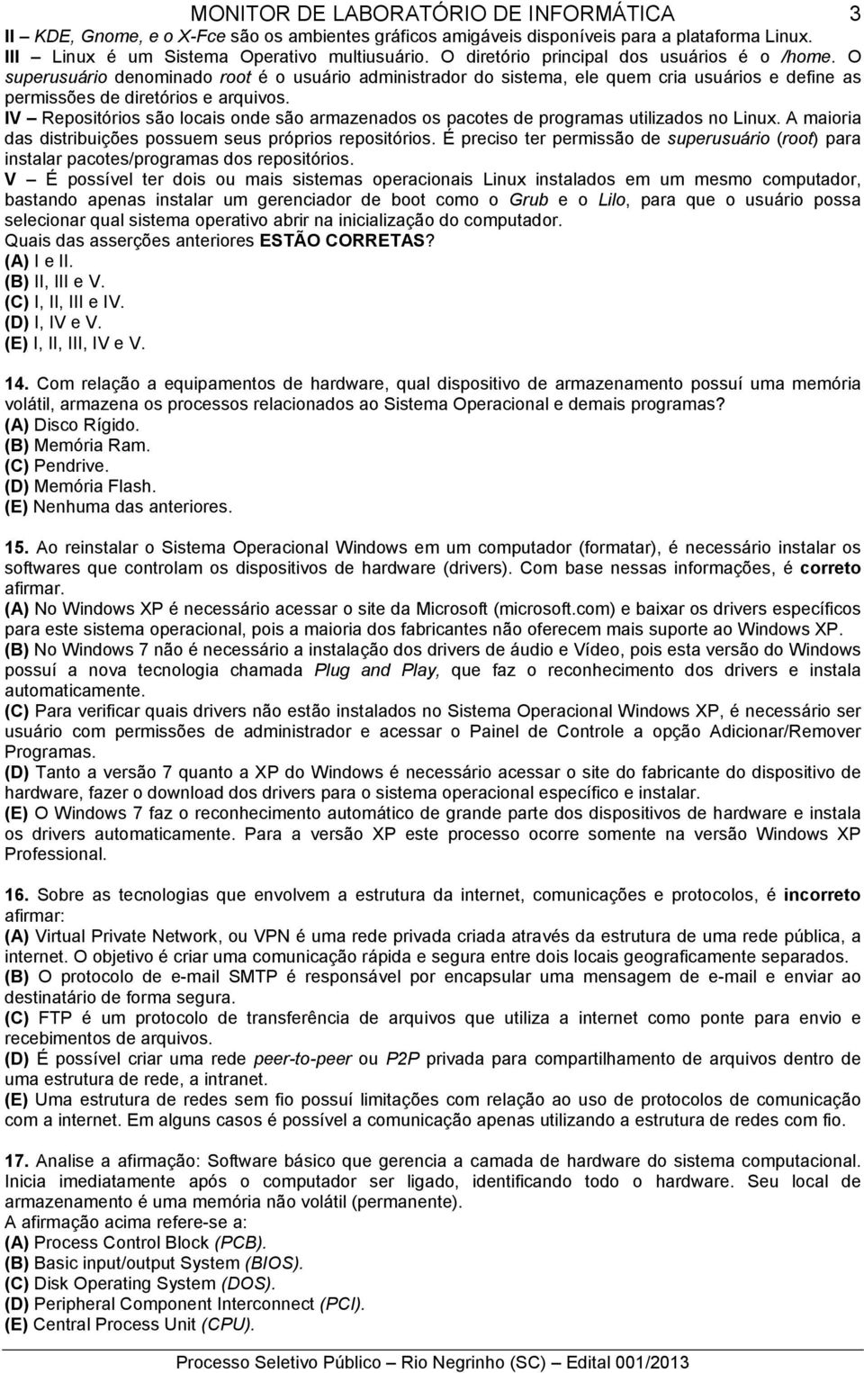 IV Repositórios são locais onde são armazenados os pacotes de programas utilizados no Linux. A maioria das distribuições possuem seus próprios repositórios.