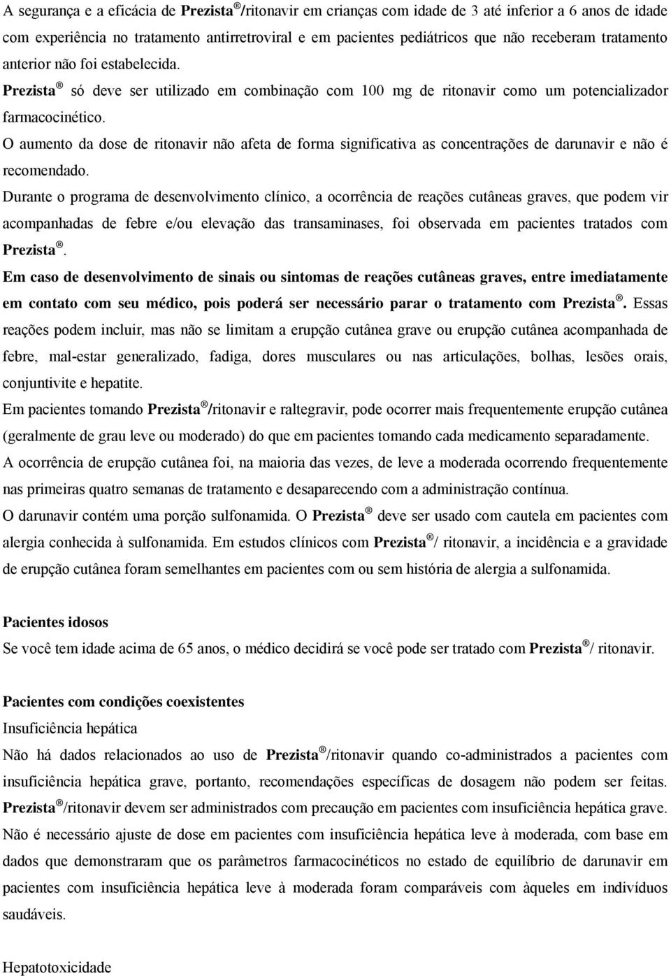 O aumento da dose de ritonavir não afeta de forma significativa as concentrações de darunavir e não é recomendado.