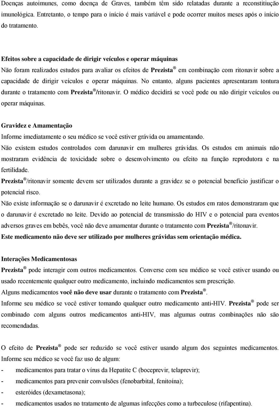 Efeitos sobre a capacidade de dirigir veículos e operar máquinas Não foram realizados estudos para avaliar os efeitos de Prezista em combinação com ritonavir sobre a capacidade de dirigir veículos e