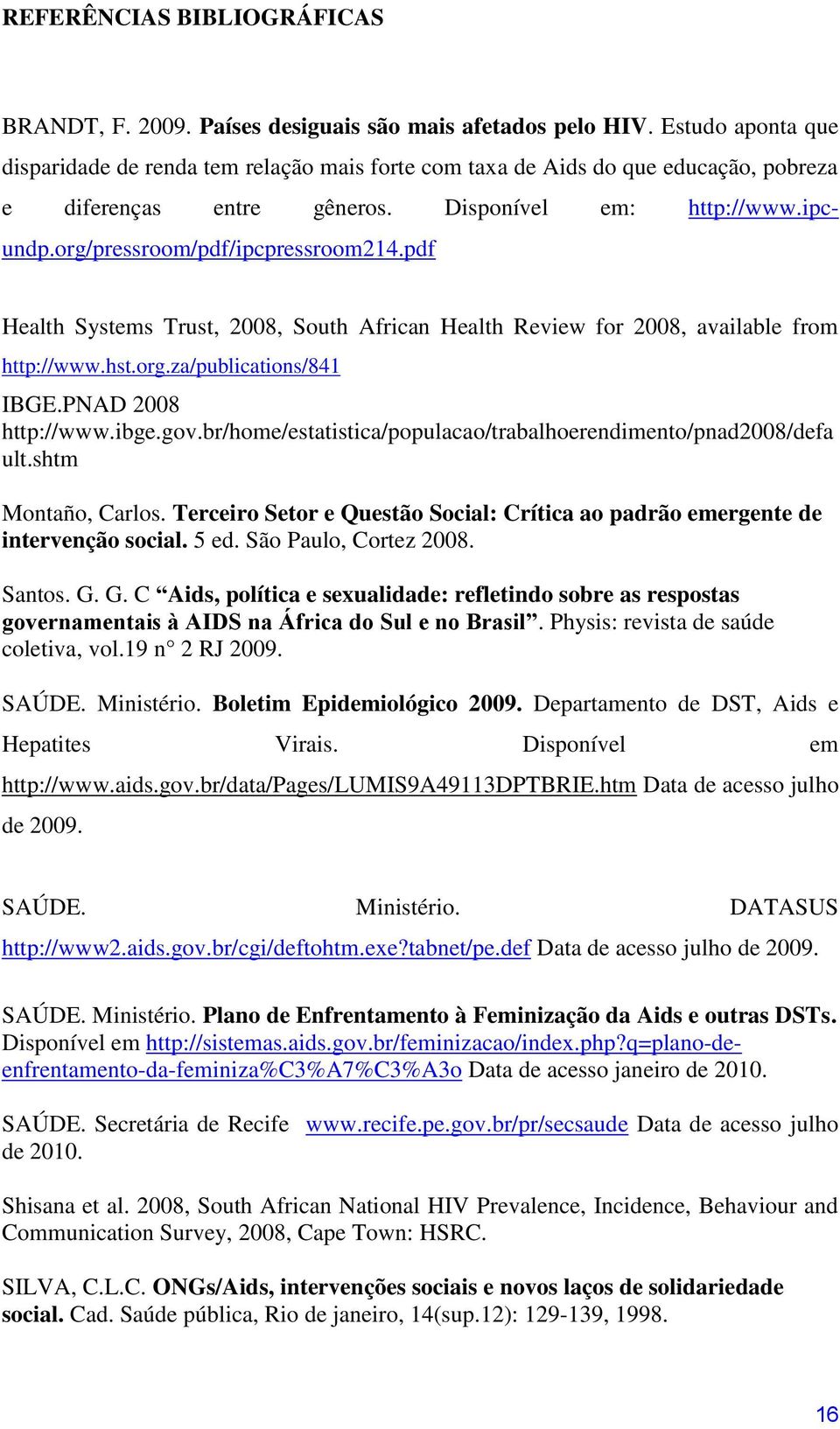 pdf Health Systems Trust, 2008, South African Health Review for 2008, available from http://www.hst.org.za/publications/841 IBGE.PNAD 2008 http://www.ibge.gov.