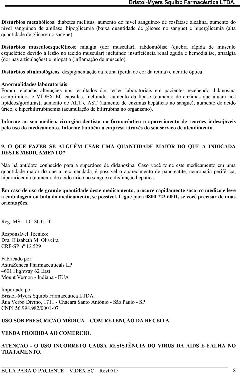 Distúrbios musculoesqueléticos: mialgia (dor muscular), rabdomiólise (quebra rápida de músculo esquelético devido à lesão no tecido muscular) incluindo insuficiência renal aguda e hemodiálise,