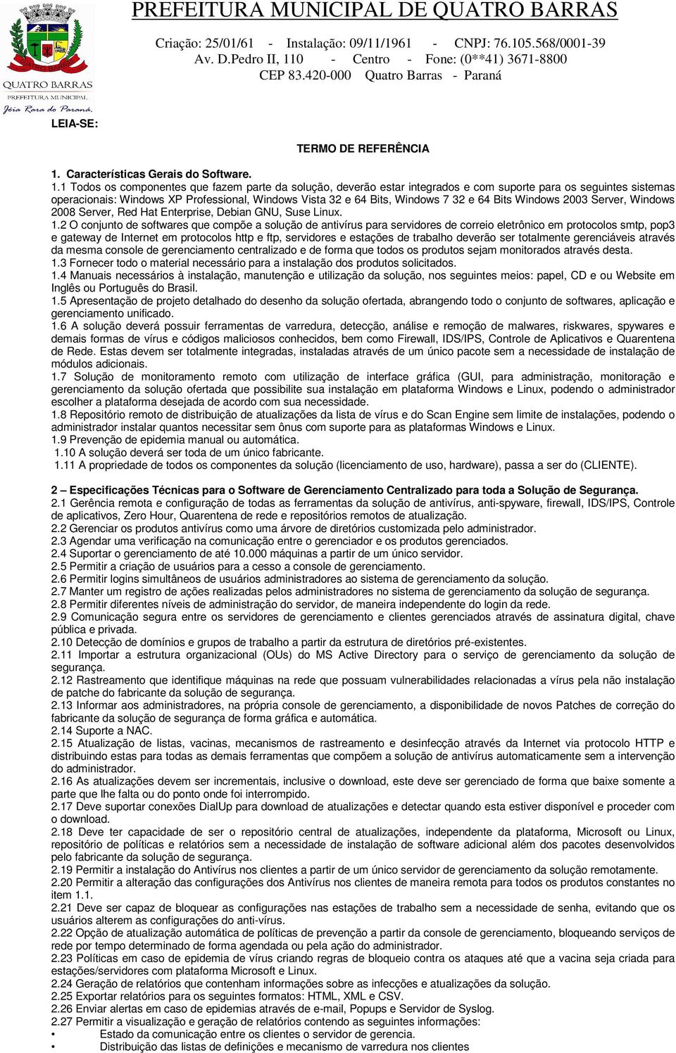 1 Todos os componentes que fazem parte da solução, deverão estar integrados e com suporte para os seguintes sistemas operacionais: Windows XP Professional, Windows Vista 32 e 64 Bits, Windows 7 32 e