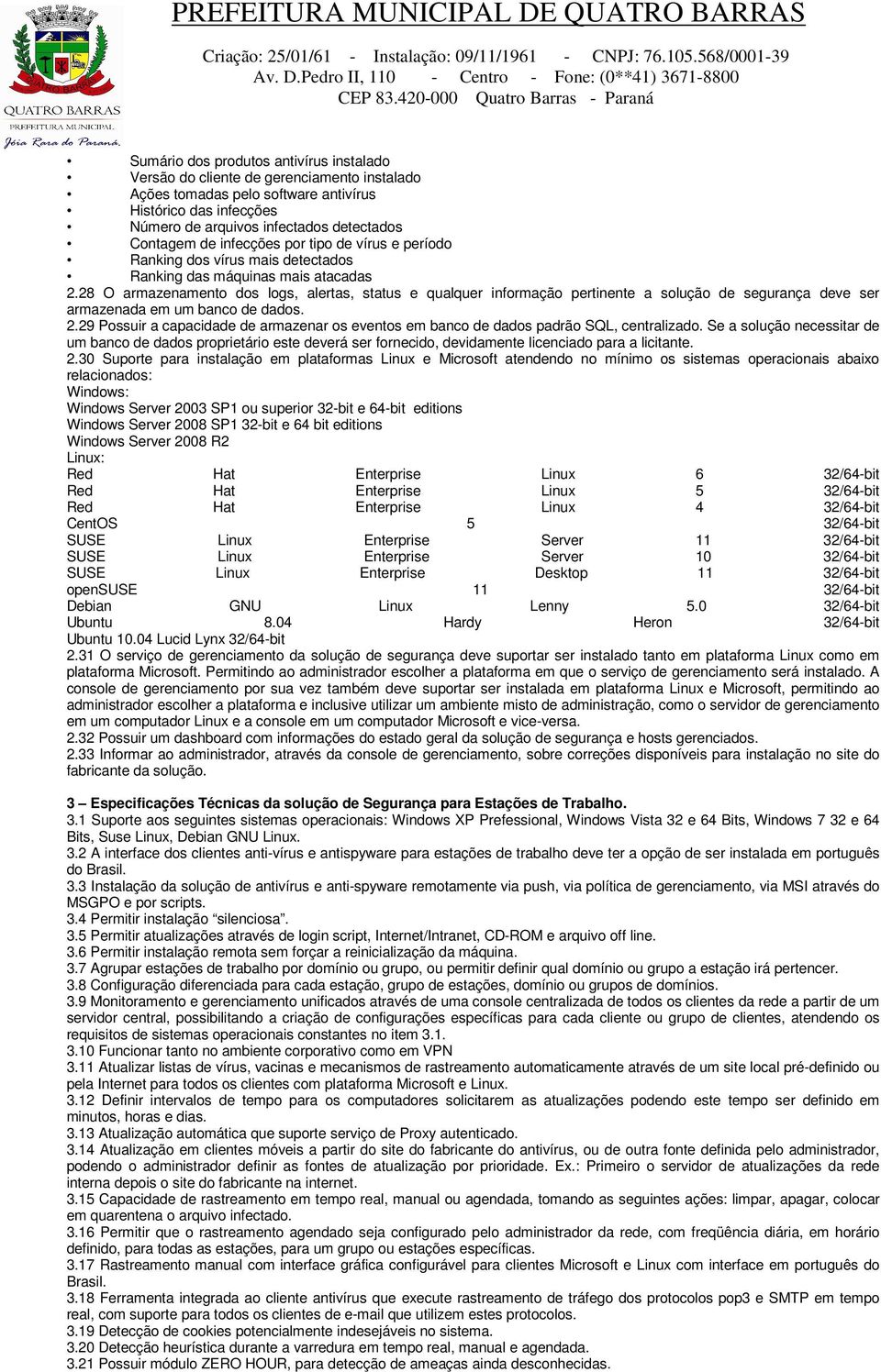 28 O armazenamento dos logs, alertas, status e qualquer informação pertinente a solução de segurança deve ser armazenada em um banco de dados. 2.