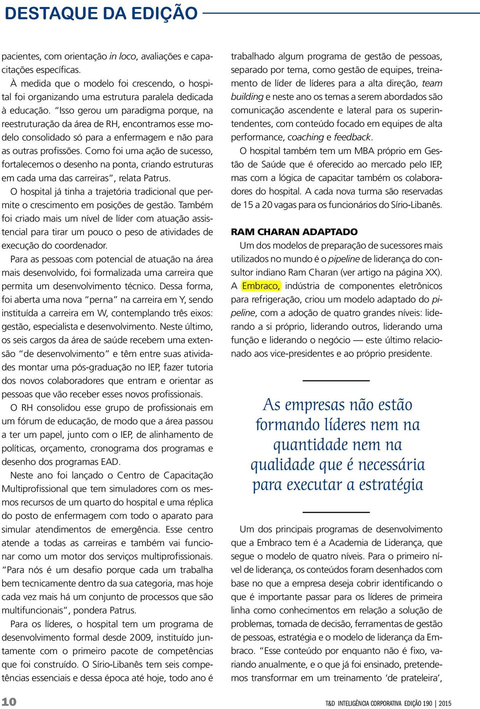 Como foi uma ação de sucesso, fortalecemos o desenho na ponta, criando estruturas em cada uma das carreiras, relata Patrus.