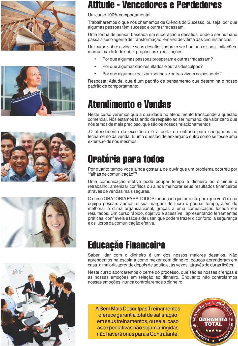 Um curso sobre a vida e seus desafios, sobre o ser humano e suas limitações, mas acima de tudo sobre propósitos e realizações. Por que algumas pessoas prosperam e outras fracassam?