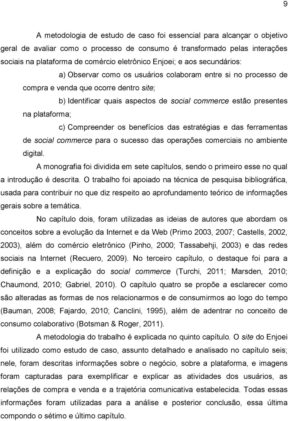 plataforma; c) Compreender os benefícios das estratégias e das ferramentas de social commerce para o sucesso das operações comerciais no ambiente digital.