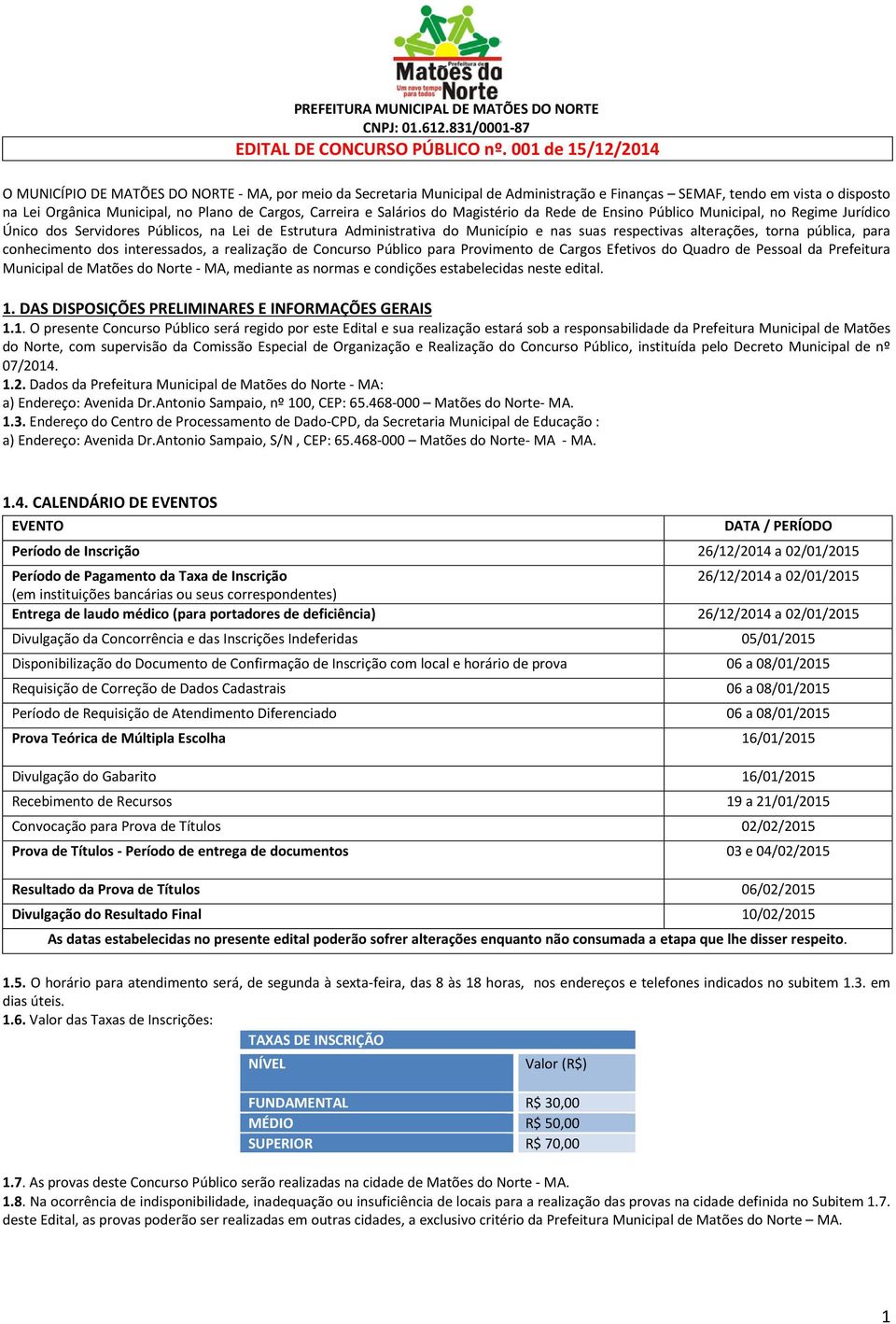 para conhecimento dos interessados, a realização de Concurso Público para Provimento de Cargos Efetivos do Quadro de Pessoal da Prefeitura Municipal de Matões do Norte - MA, mediante as normas e