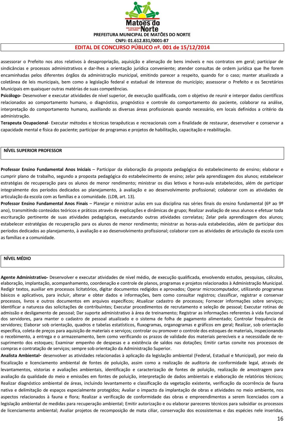 manter atualizada a coletânea de leis municipais, bem como a legislação federal e estadual de interesse do município; assessorar o Prefeito e os Secretários Municipais em quaisquer outras matérias de