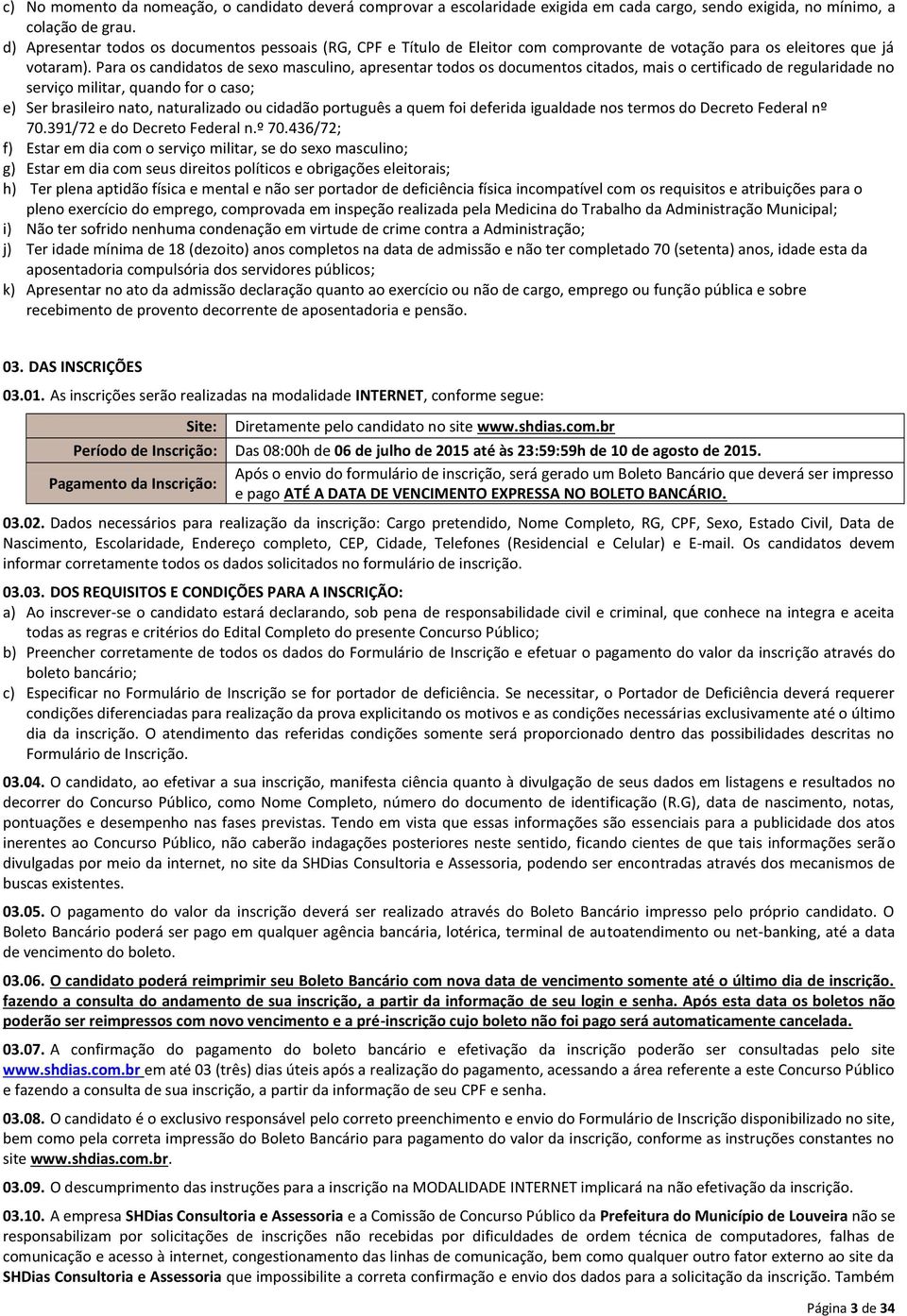 Para os candidatos de sexo masculino, apresentar todos os documentos citados, mais o certificado de regularidade no serviço militar, quando for o caso; e) Ser brasileiro nato, naturalizado ou cidadão