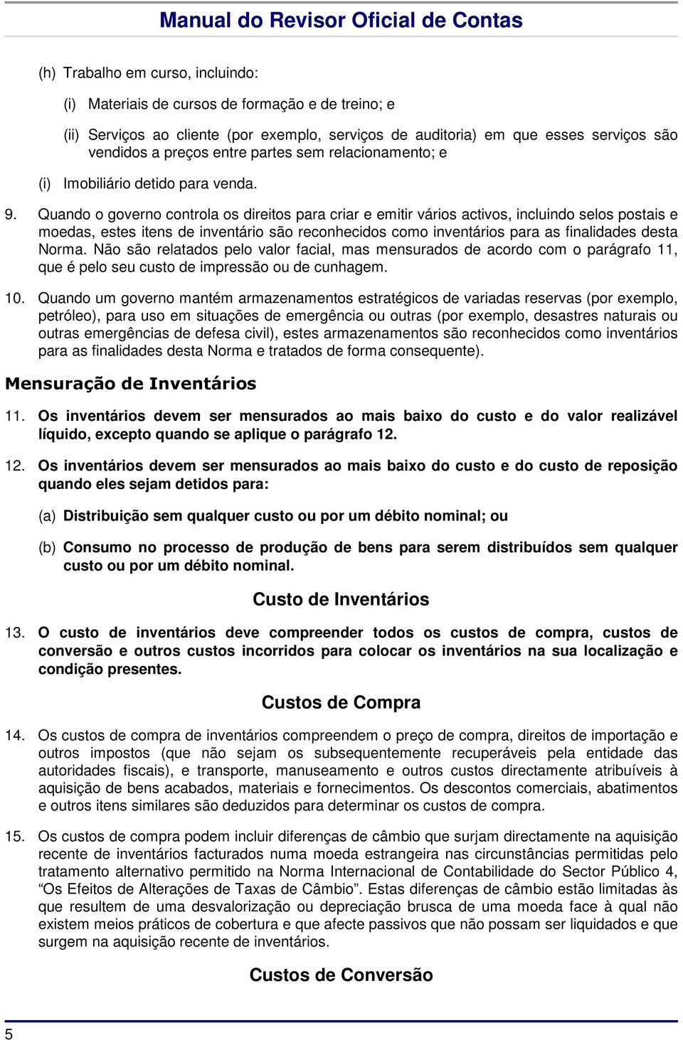 Quando o governo controla os direitos para criar e emitir vários activos, incluindo selos postais e moedas, estes itens de inventário são reconhecidos como inventários para as finalidades desta Norma.