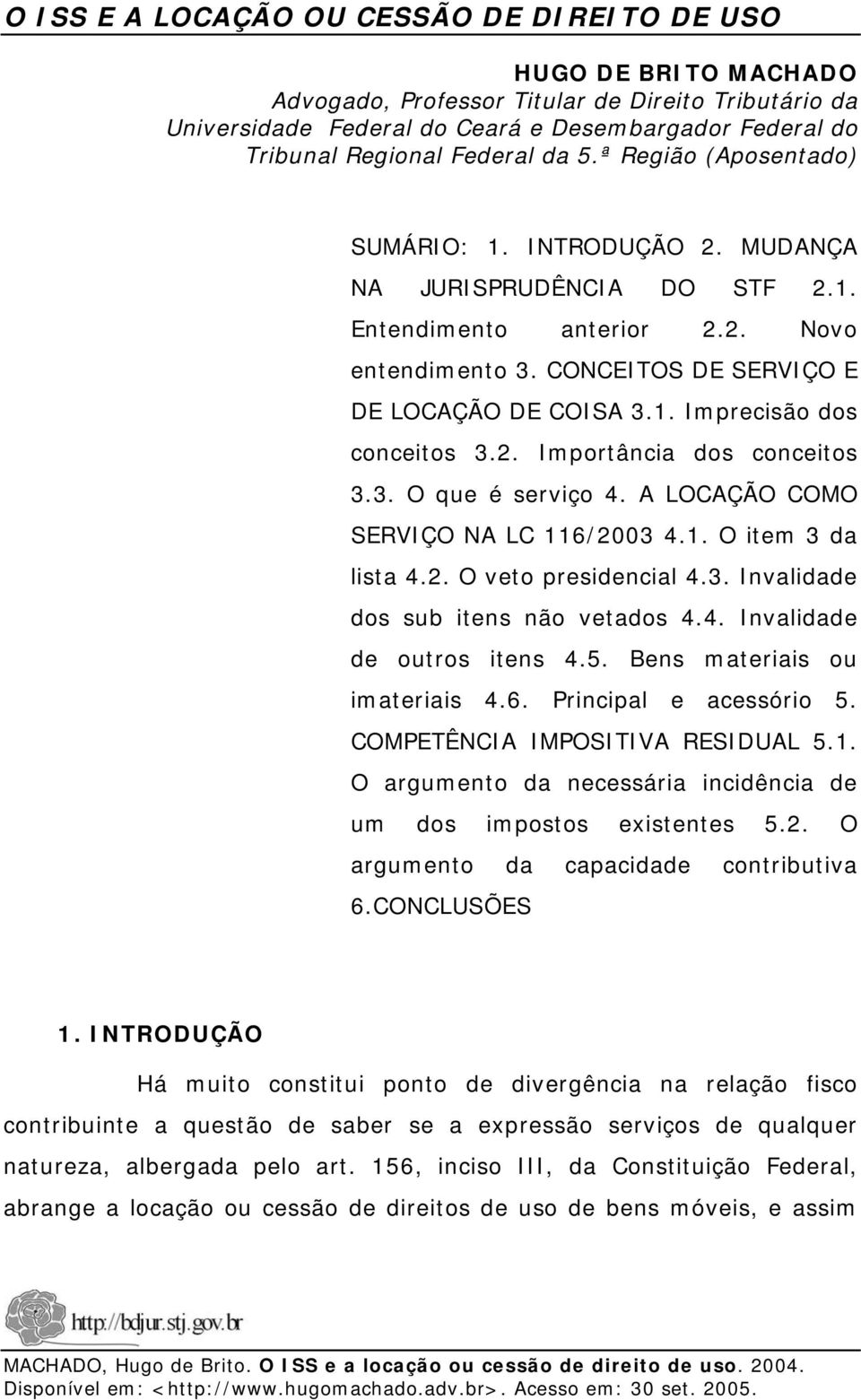 2. Importância dos conceitos 3.3. O que é serviço 4. A LOCAÇÃO COMO SERVIÇO NA LC 116/2003 4.1. O item 3 da lista 4.2. O veto presidencial 4.3. Invalidade dos sub itens não vetados 4.4. Invalidade de outros itens 4.