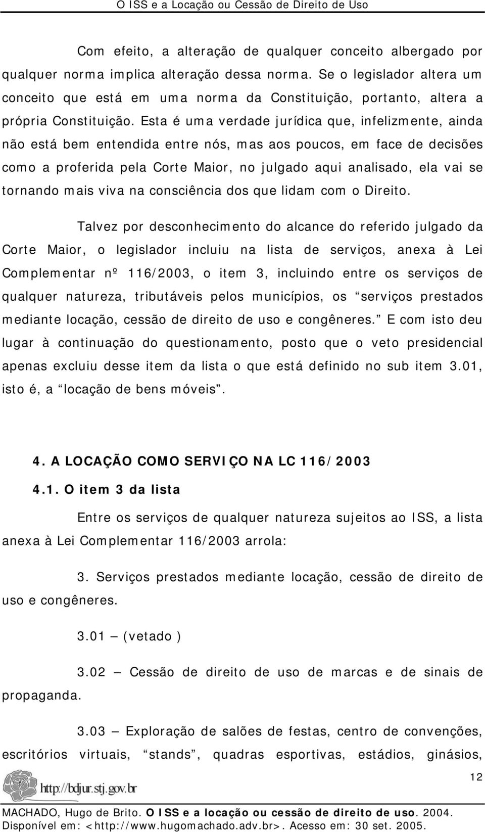 Esta é uma verdade jurídica que, infelizmente, ainda não está bem entendida entre nós, mas aos poucos, em face de decisões como a proferida pela Corte Maior, no julgado aqui analisado, ela vai se