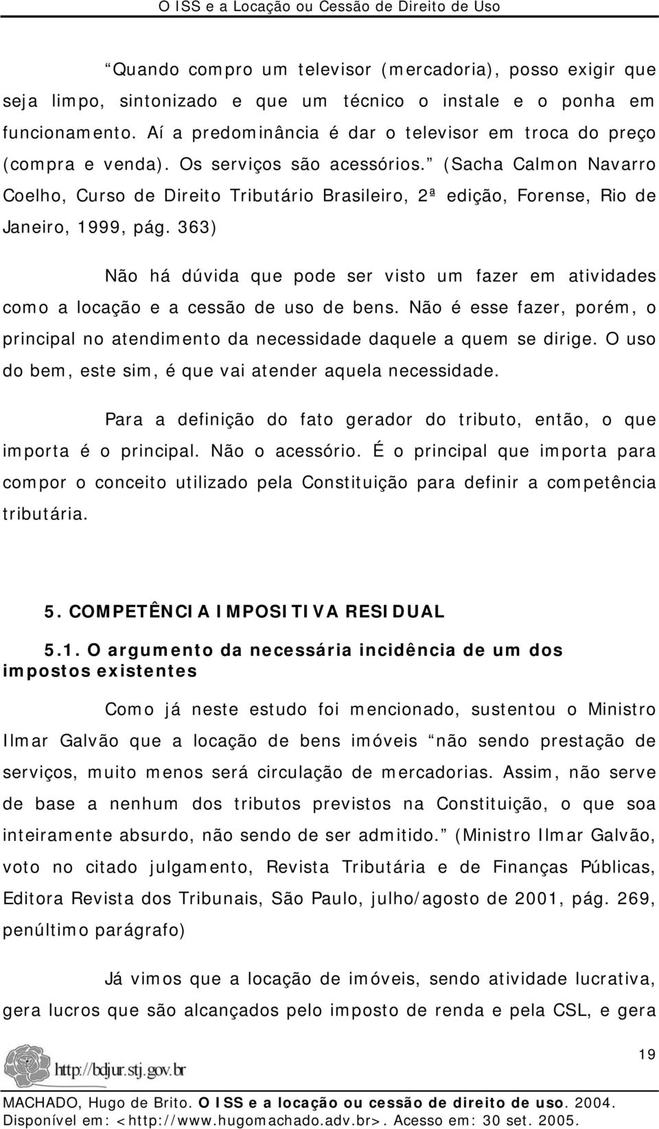 (Sacha Calmon Navarro Coelho, Curso de Direito Tributário Brasileiro, 2ª edição, Forense, Rio de Janeiro, 1999, pág.