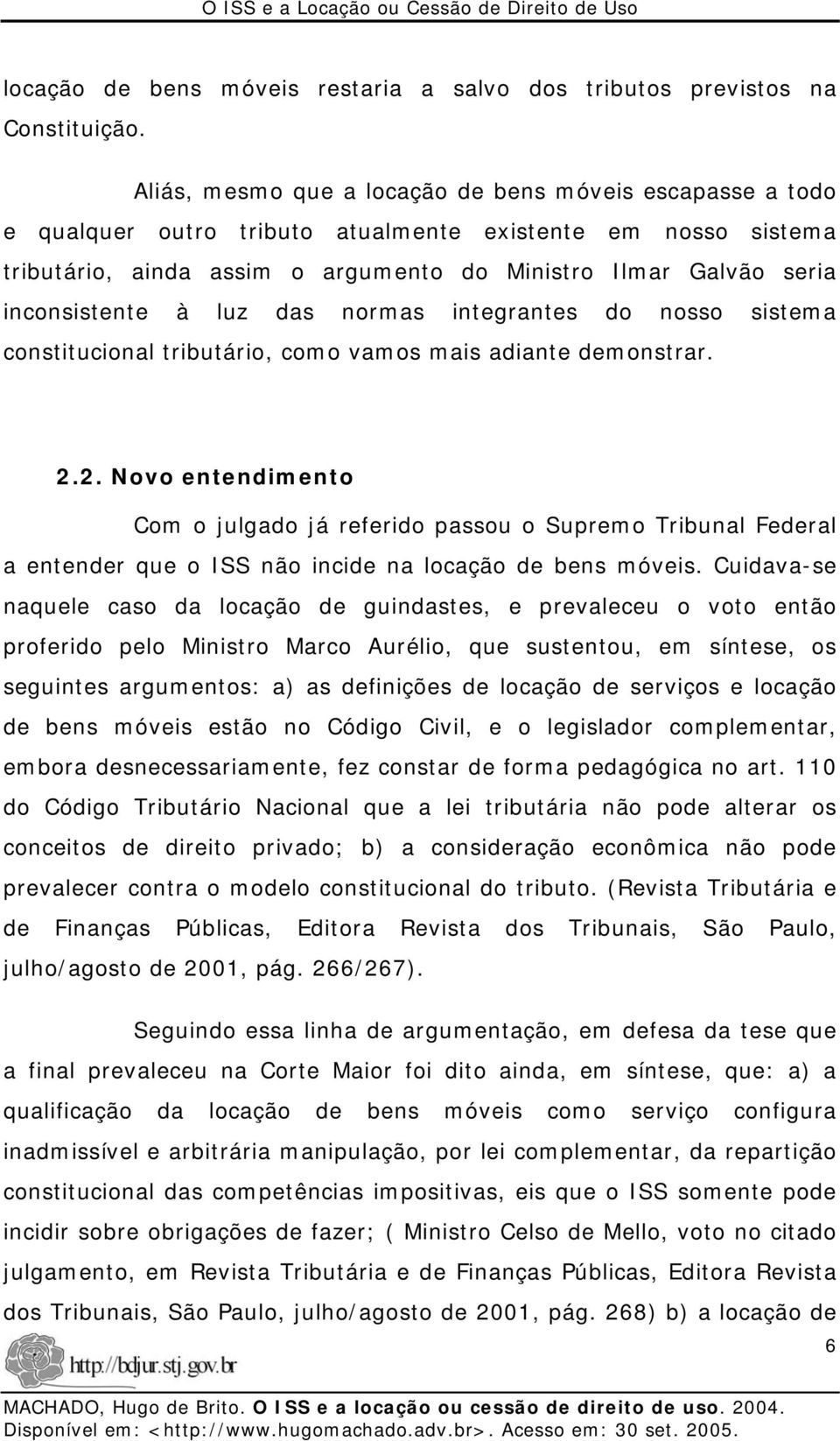 inconsistente à luz das normas integrantes do nosso sistema constitucional tributário, como vamos mais adiante demonstrar. 2.