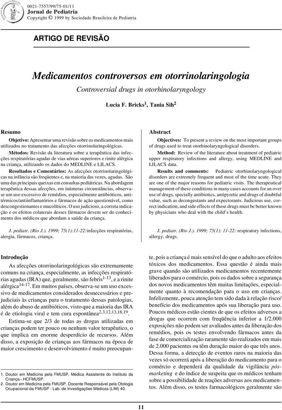 Bricks 1, Tania Sih 2 Resumo Objetivo: Apresentar uma revisão sobre os medicamentos mais utilizados no tratamento das afecções otorrinolaringológicas.