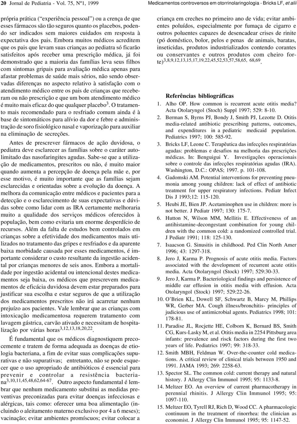 pais. Embora muitos médicos acreditem que os pais que levam suas crianças ao pediatra só ficarão satisfeitos após receber uma prescrição médica, já foi demonstrado que a maioria das famílias leva