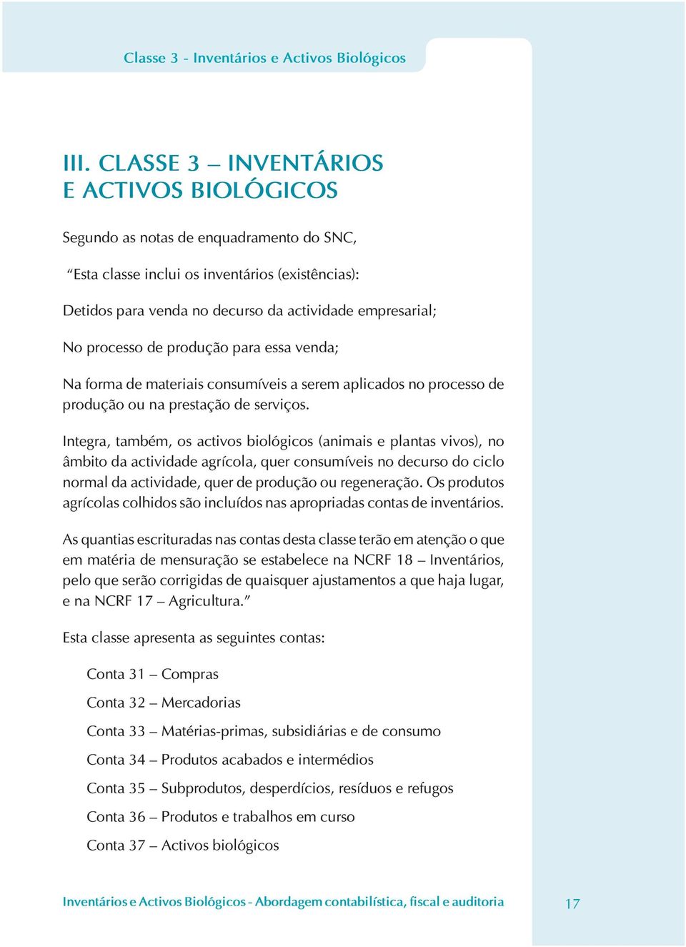 processo de produção para essa venda; Na forma de materiais consumíveis a serem aplicados no processo de produção ou na prestação de serviços.