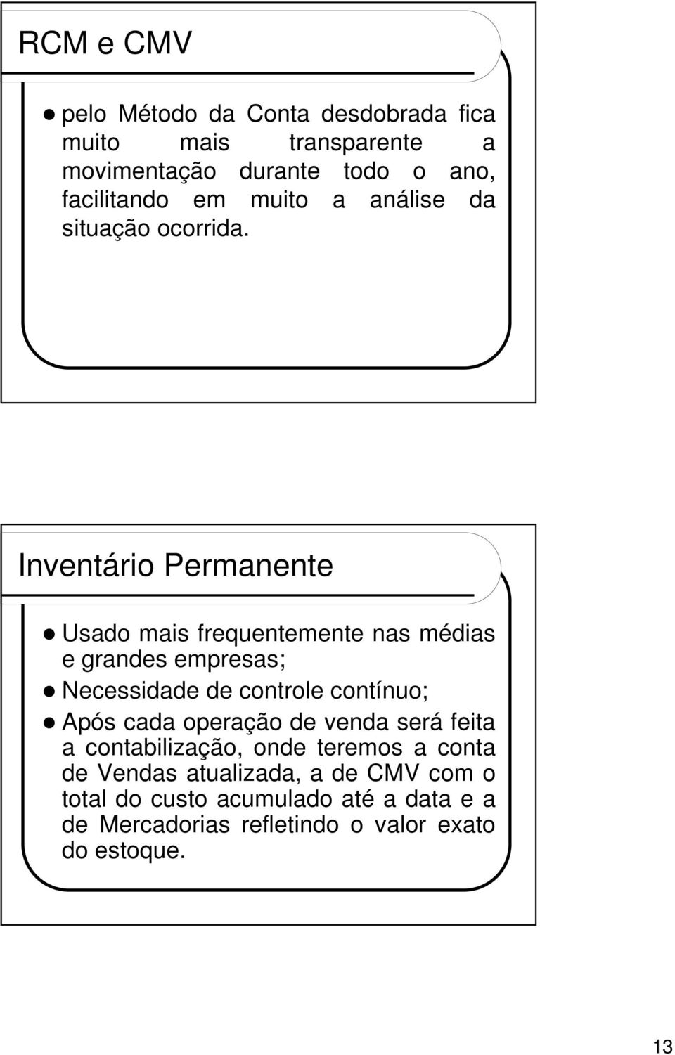 Inventário Permanente Usado mais frequentemente nas médias e grandes empresas; Necessidade de controle contínuo; Após