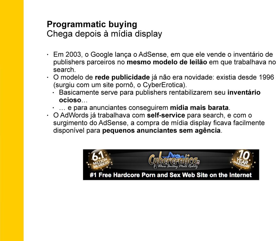 O modelo de rede publicidade já não era novidade: existia desde 1996 (surgiu com um site pornô, o CyberErotica).