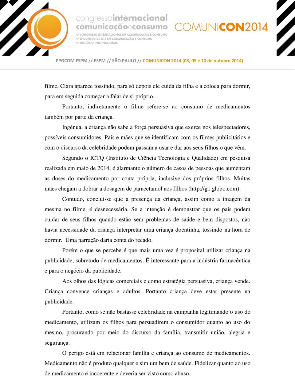 Pais e mães que se identificam com os filmes publicitários e com o discurso da celebridade podem passam a usar e dar aos seus filhos o que vêm.