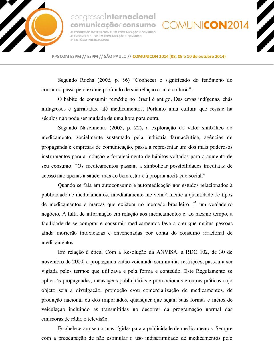 22), a exploração do valor simbólico do medicamento, socialmente sustentado pela indústria farmacêutica, agências de propaganda e empresas de comunicação, passa a representar um dos mais poderosos