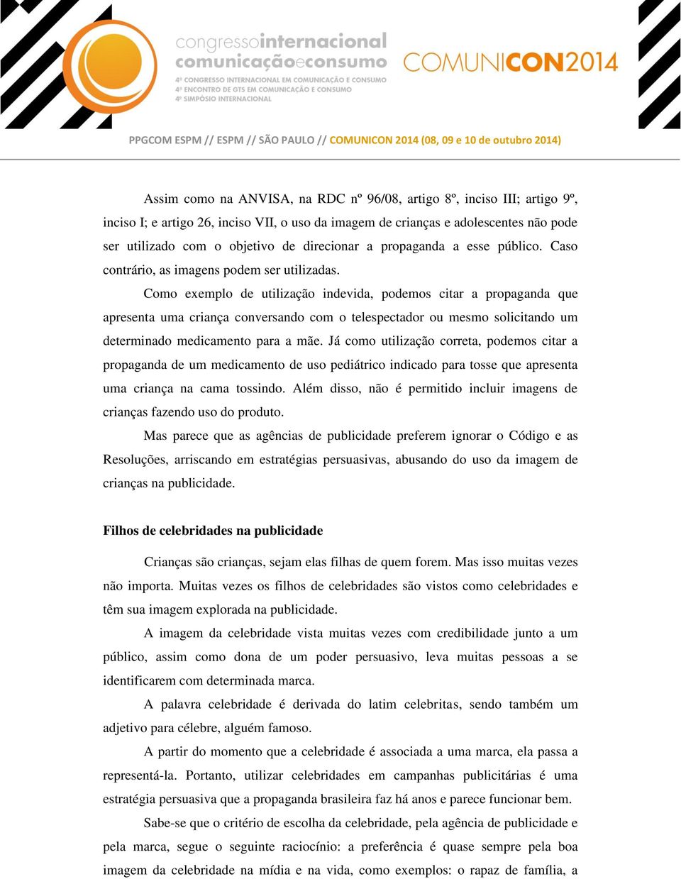 Como exemplo de utilização indevida, podemos citar a propaganda que apresenta uma criança conversando com o telespectador ou mesmo solicitando um determinado medicamento para a mãe.