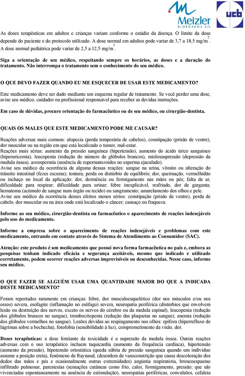 Siga a orientação de seu médico, respeitando sempre os horários, as doses e a duração do tratamento. Não interrompa o tratamento sem o conhecimento do seu médico.