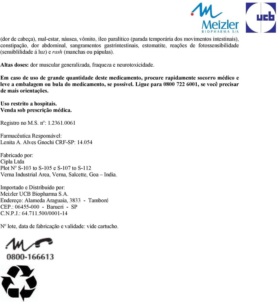 Em caso de uso de grande quantidade deste medicamento, procure rapidamente socorro médico e leve a embalagem ou bula do medicamento, se possível.