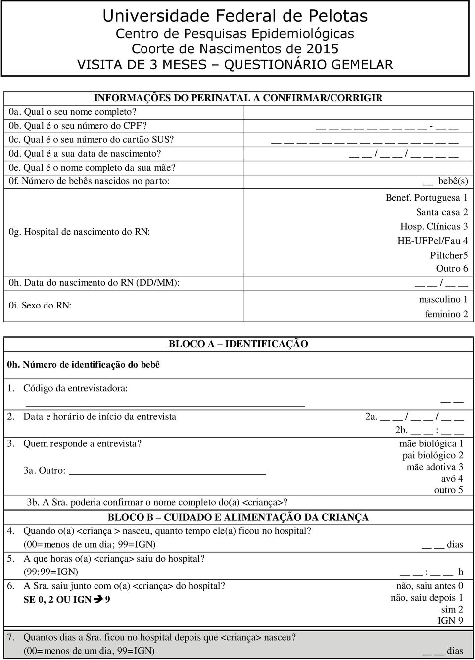 Número de bebês nascidos no parto: bebê(s) Benef. Portuguesa 1 Santa casa 2 Hosp. Clínicas 3 0g. Hospital de nascimento do RN: HE-UFPel/Fau 4 Piltcher5 Outro 6 0h.