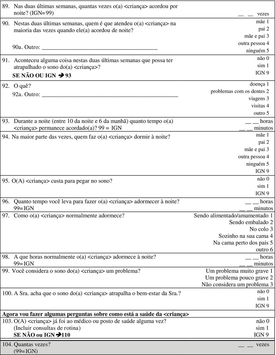 Aconteceu alguma coisa nestas duas últimas semanas que possa ter atrapalhado o sono do(a) <criança>? SE NÃO OU IGN 93 92. O quê? 92a. Outro: 93.