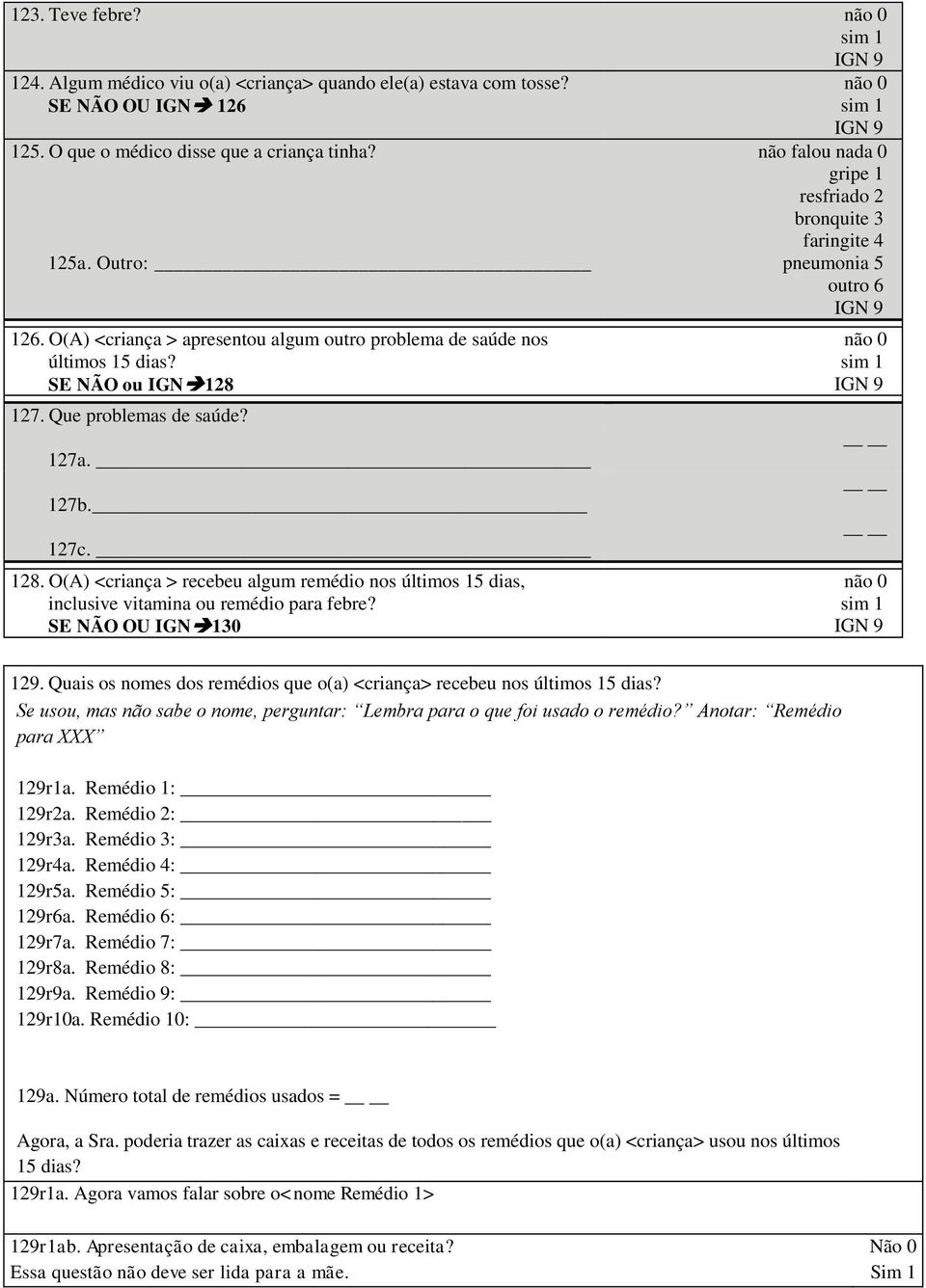 SE NÃO OU IGN 130 não falou nada 0 gripe 1 resfriado 2 bronquite 3 faringite 4 pneumonia 5 outro 6 129. Quais os nomes dos remédios que o(a) <criança> recebeu nos últimos 15 dias?
