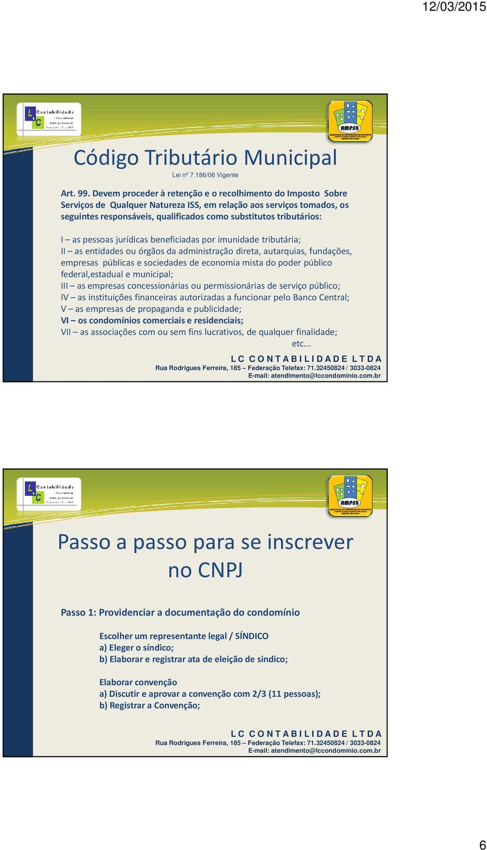 as pessoas jurídicas beneficiadas por imunidade tributária; II as entidades ou órgãos da administração direta, autarquias, fundações, empresas públicas e sociedades de economia mista do poder público