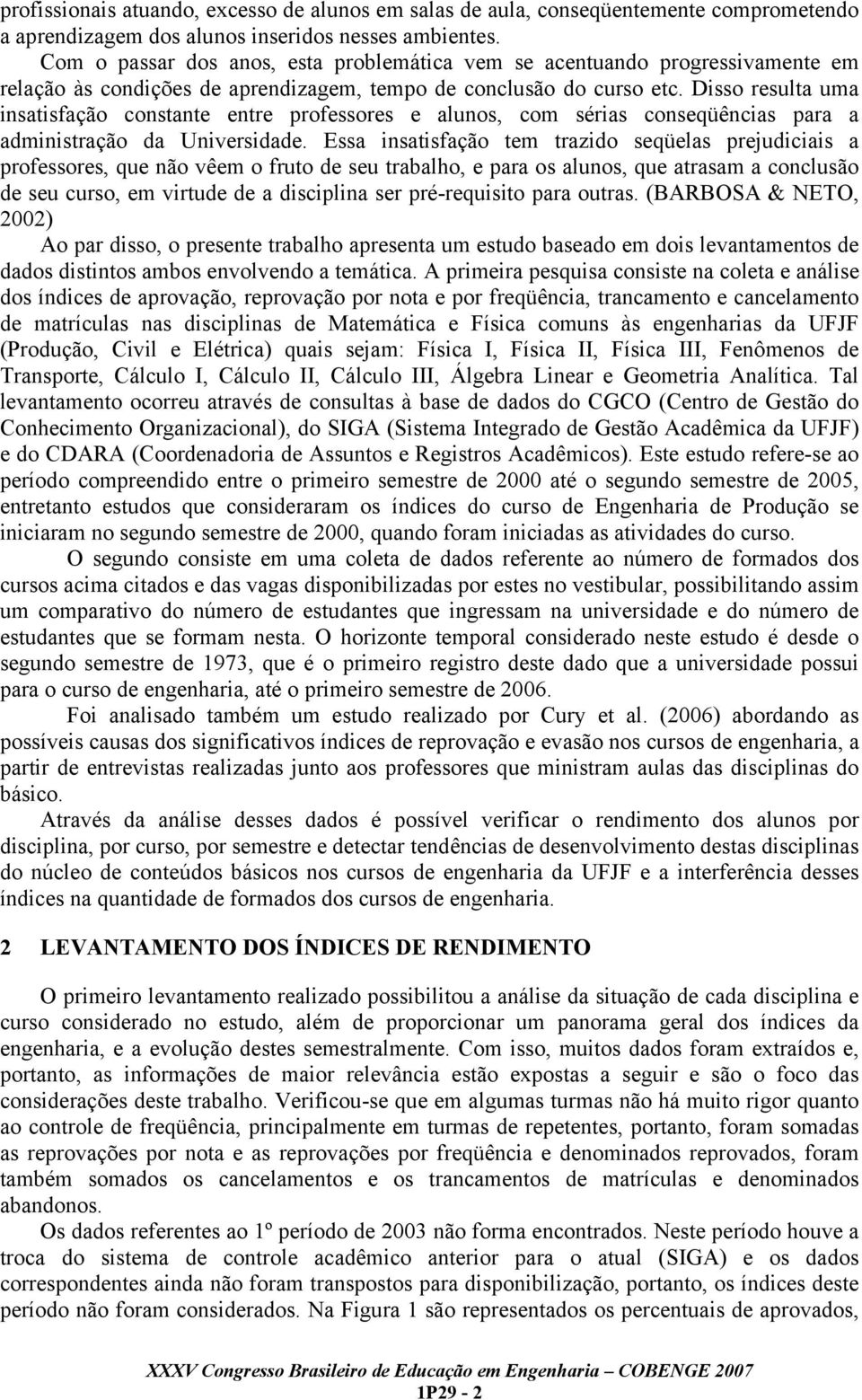 Disso resulta uma insatisfação constante entre professores e alunos, com sérias conseqüências para a administração da Universidade.