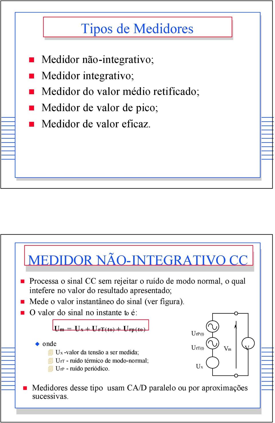 MEDIDOR NÃO-INTEGRATIVO CC Processa o sinal CC sem rejeitar o ruído de modo normal, o qual intefere no valor do resultado apresentado; Mede o valor