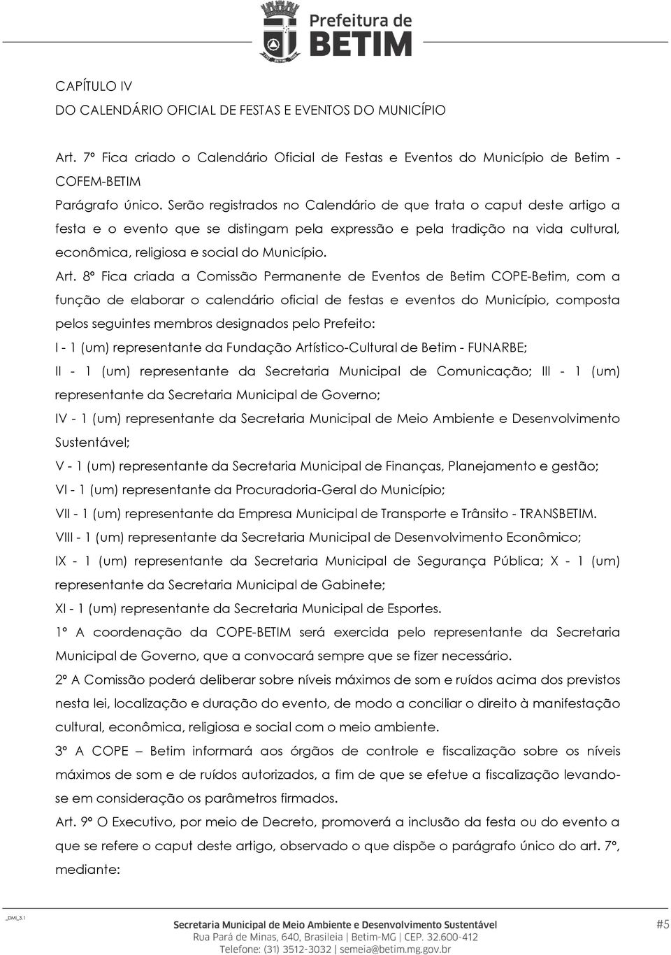 8º Fica criada a Comissão Permanente de Eventos de Betim COPE-Betim, com a função de elaborar o calendário oficial de festas e eventos do Município, composta pelos seguintes membros designados pelo