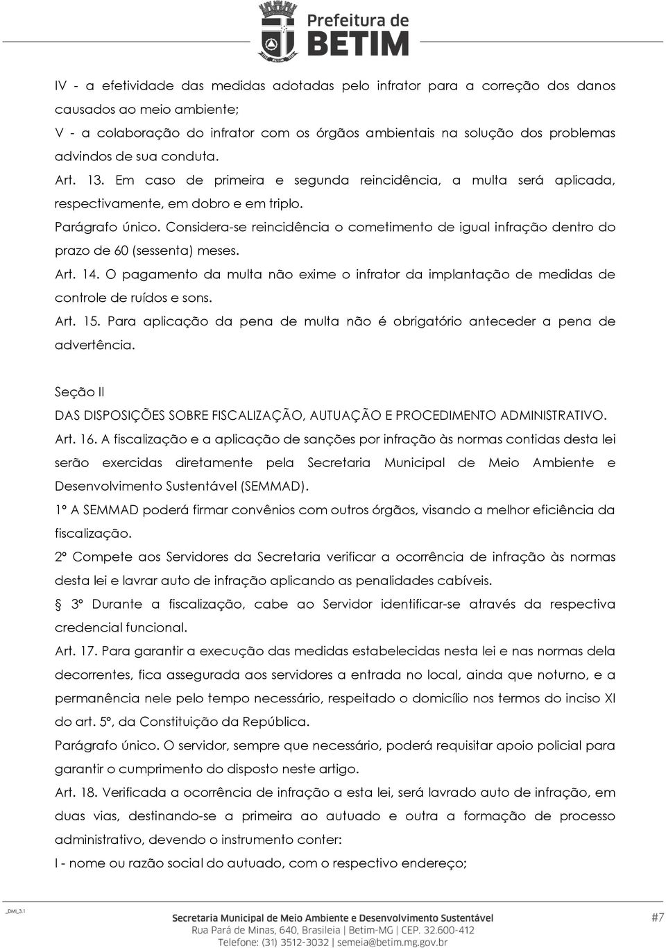 Considera-se reincidência o cometimento de igual infração dentro do prazo de 60 (sessenta) meses. Art. 14.