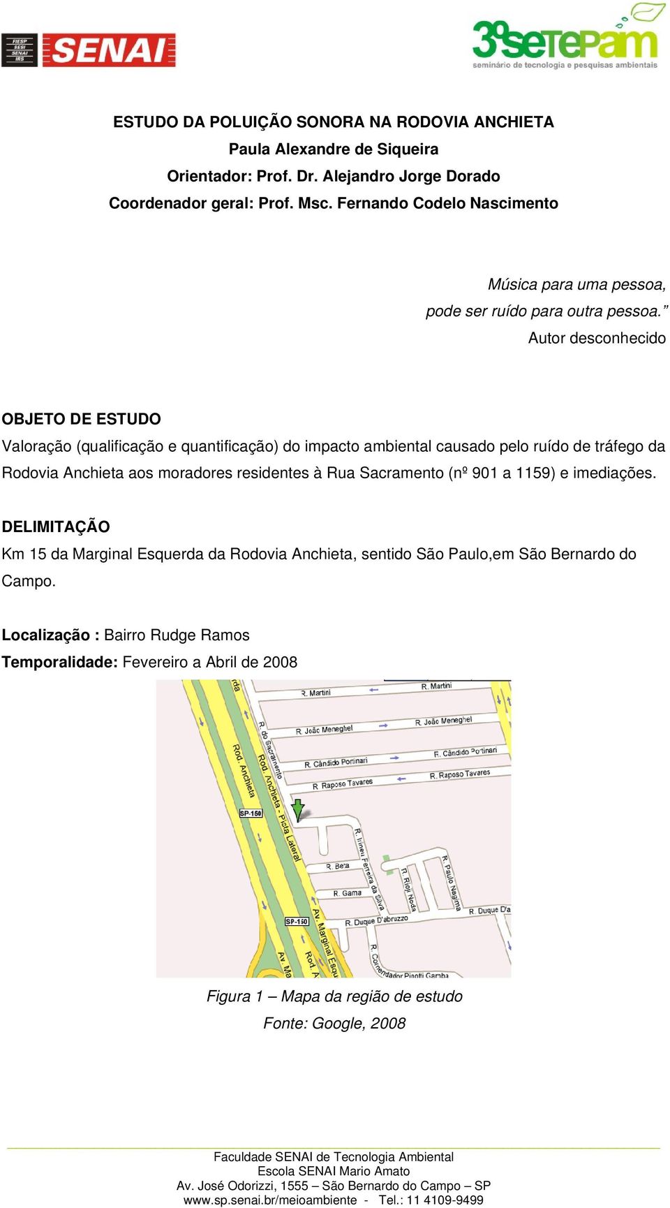 Autor desconhecido OBJETO DE ESTUDO Valoração (qualificação e quantificação) do impacto ambiental causado pelo ruído de tráfego da Rodovia Anchieta aos moradores