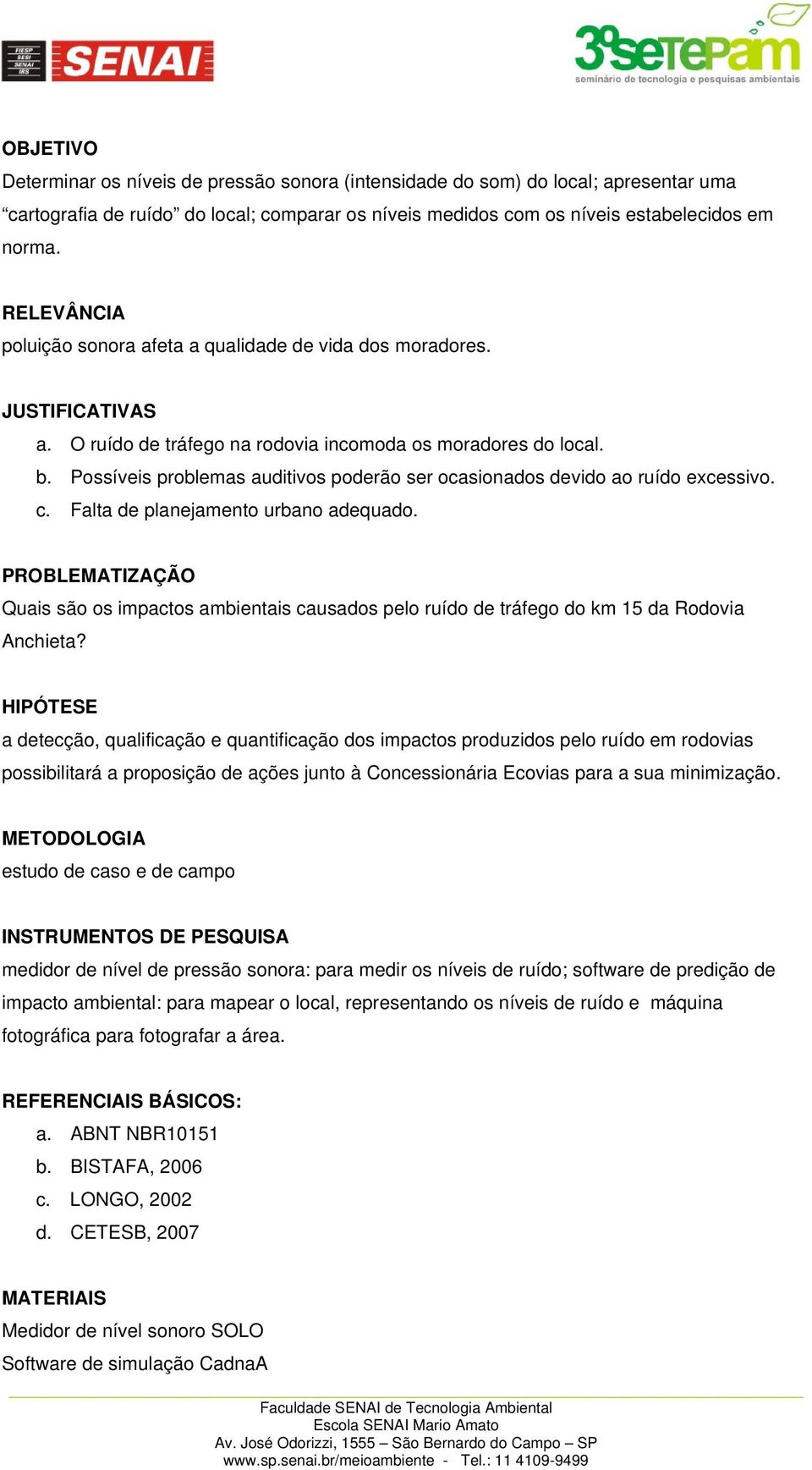 Possíveis problemas auditivos poderão ser ocasionados devido ao ruído excessivo. c. Falta de planejamento urbano adequado.