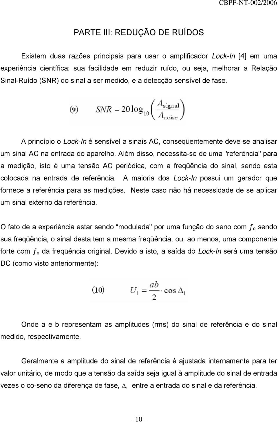 Além disso, necessita-se de uma "referência" para a medição, isto é uma tensão AC periódica, com a freqüência do sinal, sendo esta colocada na entrada de referência.