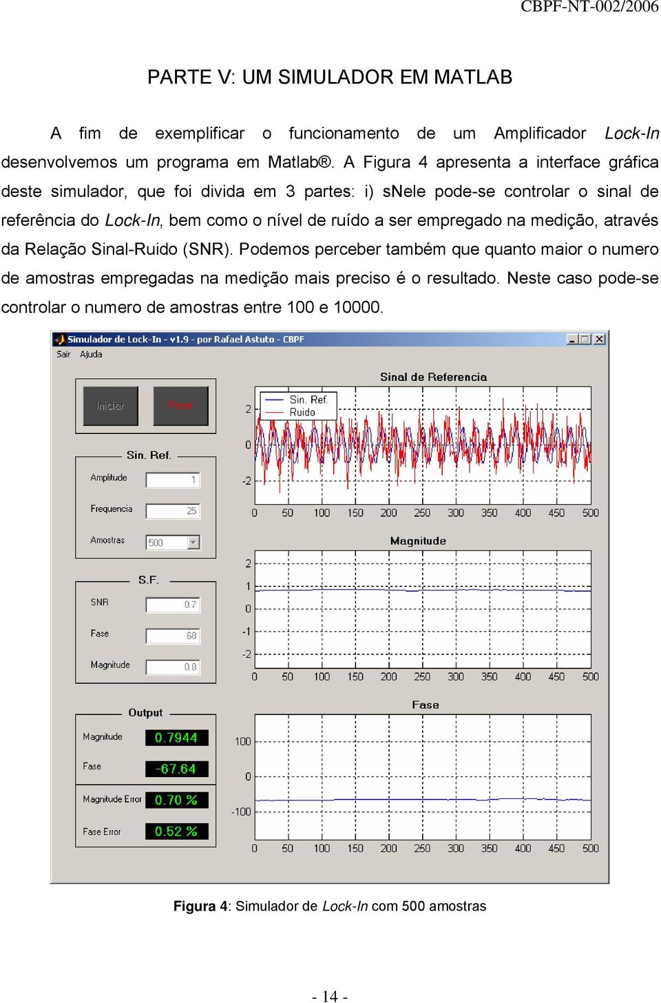 como o nível de ruído a ser empregado na medição, através da Relação Sinal-Ruido (SNR).