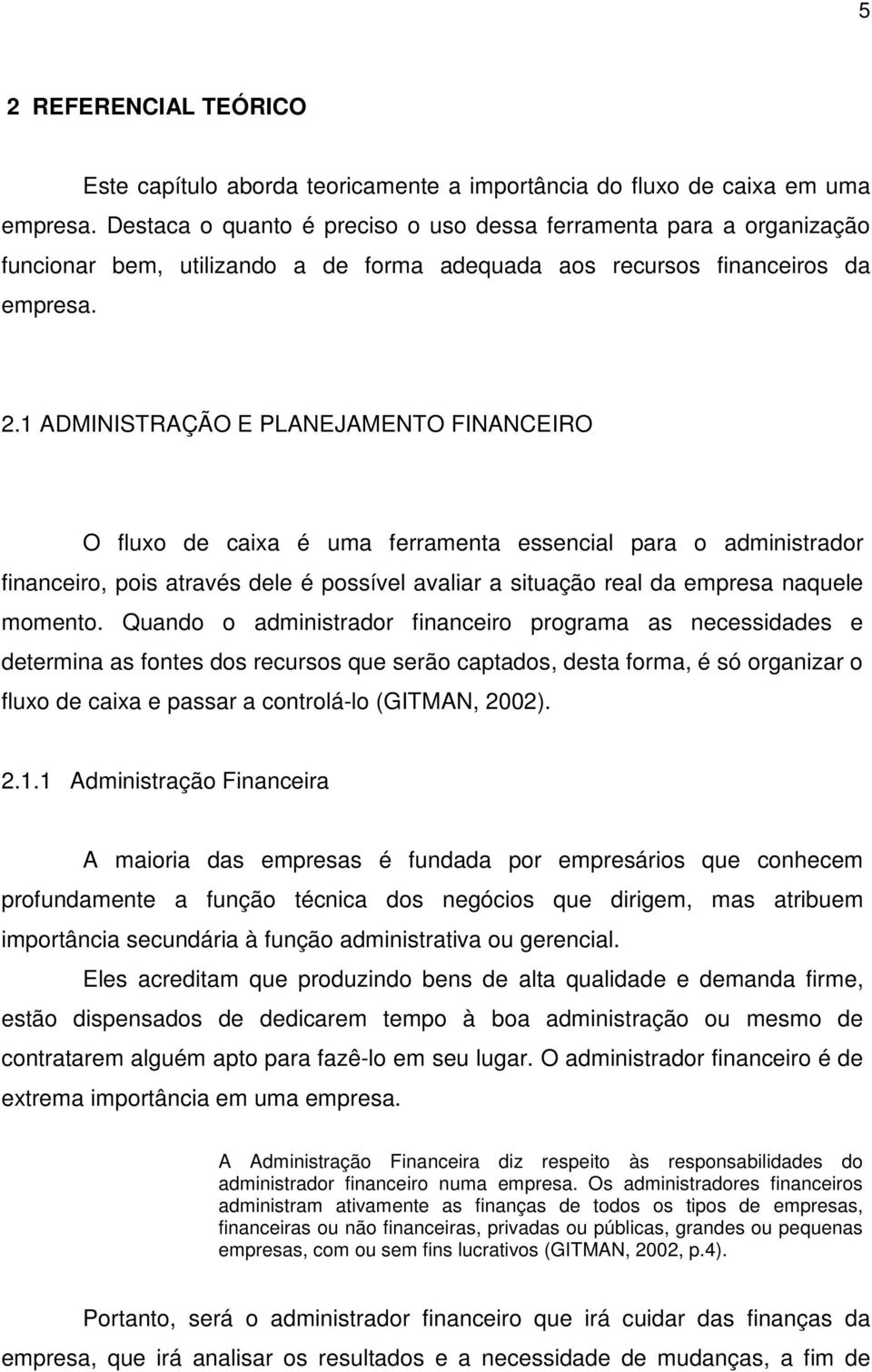 1 ADMINISTRAÇÃO E PLANEJAMENTO FINANCEIRO O fluxo de caixa é uma ferramenta essencial para o administrador financeiro, pois através dele é possível avaliar a situação real da empresa naquele momento.